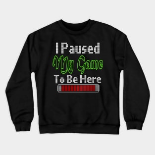 i paused my game to be here Crewneck Sweatshirt